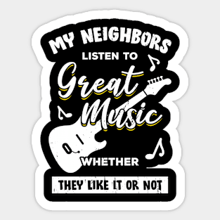 My Neighbors Listen To Great Music Guitarist Gift Sticker